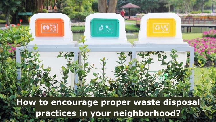 How to encourage proper waste disposal practices in your neighborhood