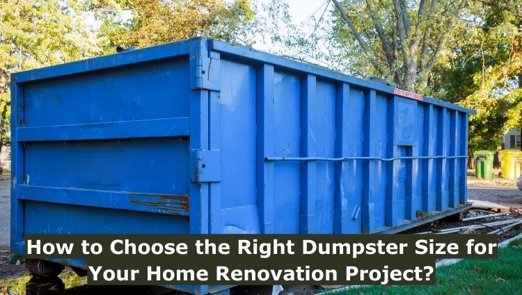 How to choose the right dumpster size for your home renovation project?