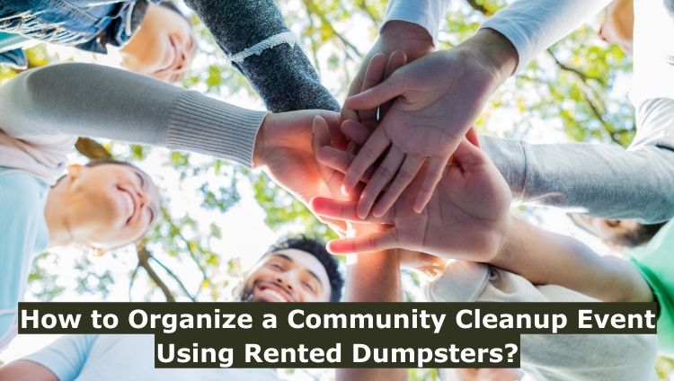How to Organize a Community Cleanup Event Using Rented Dumpsters?