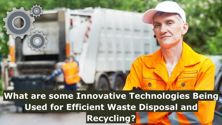What are some Innovative Technologies Being Used for Efficient Waste Disposal and Recycling?
