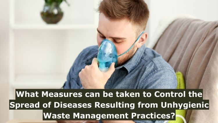 What Measures can be taken to Control the Spread of Diseases Resulting from Unhygienic Waste Management Practices?