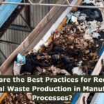 What are the Best Practices for Reducing Industrial Waste Production in Manufacturing Processes?