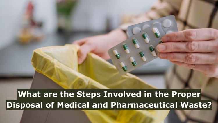 What are the Steps Involved in the Proper Disposal of Medical and Pharmaceutical Waste?