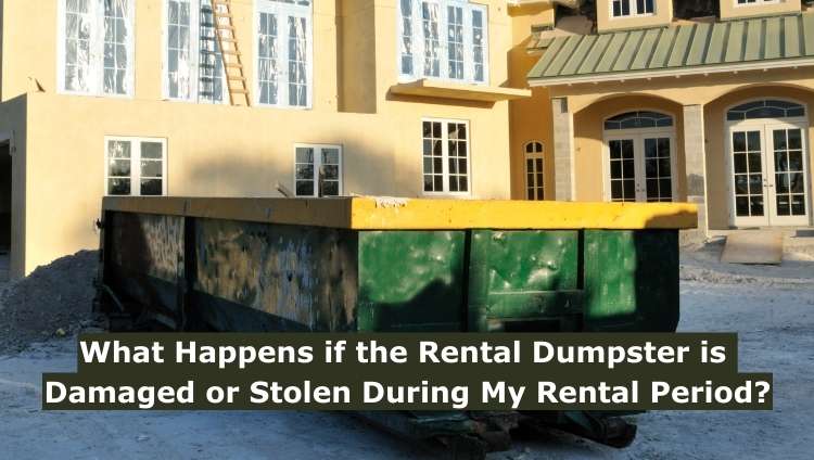 What Happens if the Rental Dumpster is Damaged or Stolen During My Rental Period?