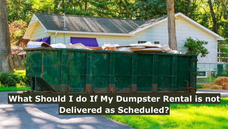 What Should I do If My Dumpster Rental is not Delivered as Scheduled?